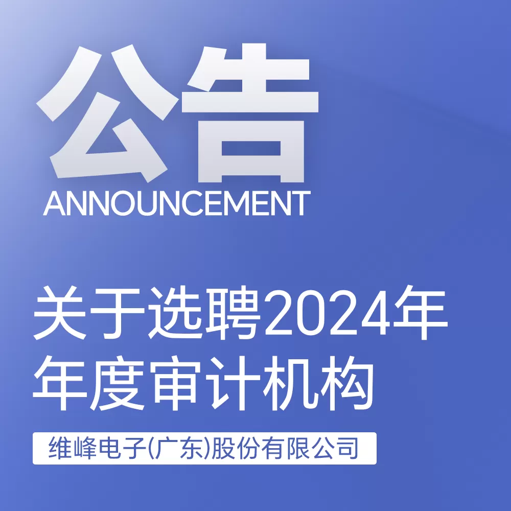 維峰電子（廣東）股份有限公司：關(guān)于選聘2024年年度審計機構(gòu)的通知